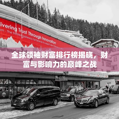 全球领袖财富排行榜揭晓,财富与影响力的巅峰之战