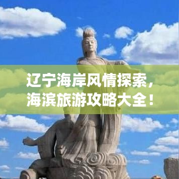 辽宁海岸风情探索，海滨旅游攻略大全！