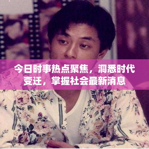 今日时事热点聚焦，洞悉时代变迁，掌握社会最新消息