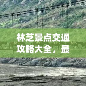 林芝景点交通攻略大全，最新指南助你畅游无阻！