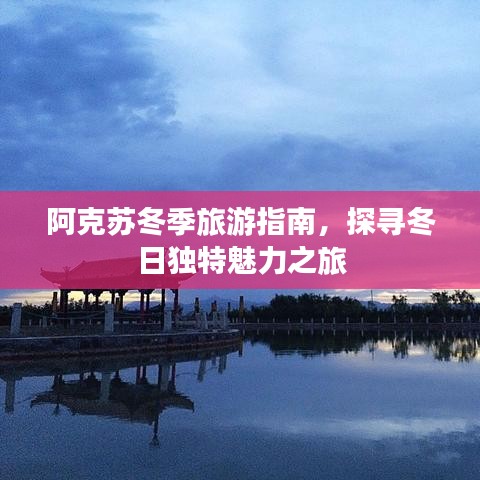 阿克苏冬季旅游指南，探寻冬日独特魅力之旅