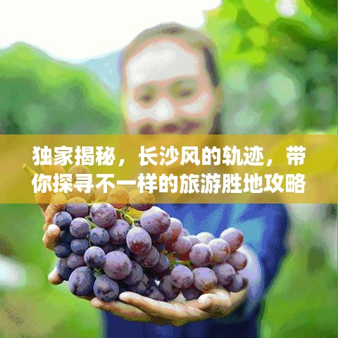 独家揭秘,长沙风的轨迹,带你探寻不一样的旅游胜地攻略!
