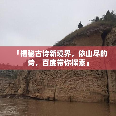 「揭秘古诗新境界,依山尽的诗,百度带你探索」