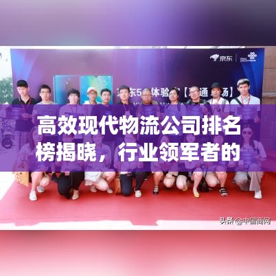 高效现代物流公司排名榜揭晓,行业领军者的秘密大揭秘!