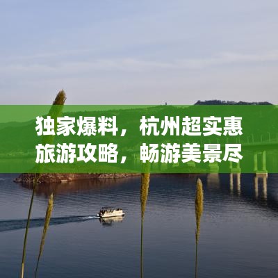 独家爆料，杭州超实惠旅游攻略，畅游美景尽享物超所值体验！