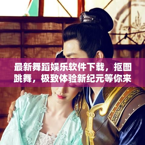 最新舞蹈娱乐软件下载，抠图跳舞，极致体验新纪元等你来！