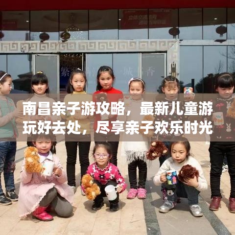 南昌亲子游攻略，最新儿童游玩好去处，尽享亲子欢乐时光