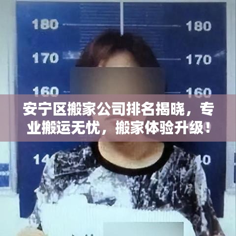 安宁区搬家公司排名揭晓，专业搬运无忧，搬家体验升级！