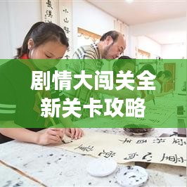 剧情大闯关全新关卡攻略来袭，挑战未知，勇闯极限！