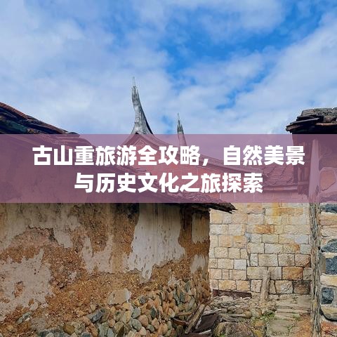 古山重旅游全攻略，自然美景与历史文化之旅探索