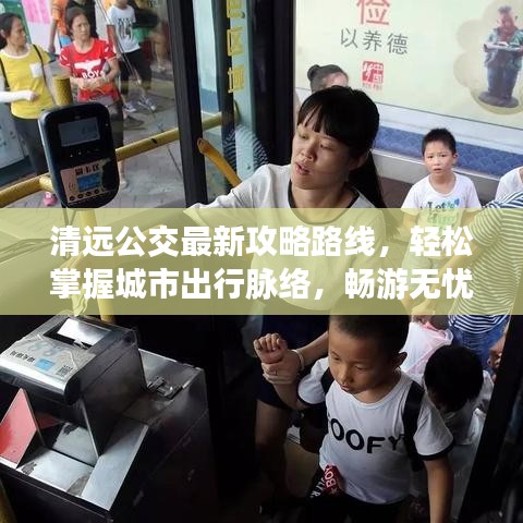 清远公交最新攻略路线，轻松掌握城市出行脉络，畅游无忧！