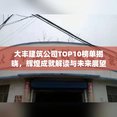大丰建筑公司TOP10榜单揭晓，辉煌成就解读与未来展望