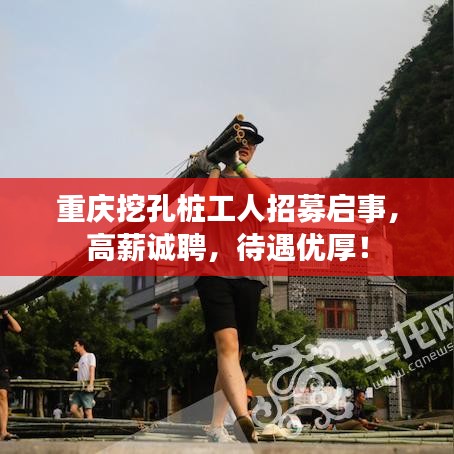 重庆挖孔桩工人招募启事，高薪诚聘，待遇优厚！