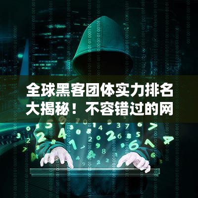 全球黑客团体实力排名大揭秘！不容错过的网络安全世界指南