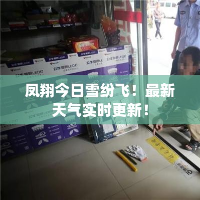 凤翔今日雪纷飞！最新天气实时更新！