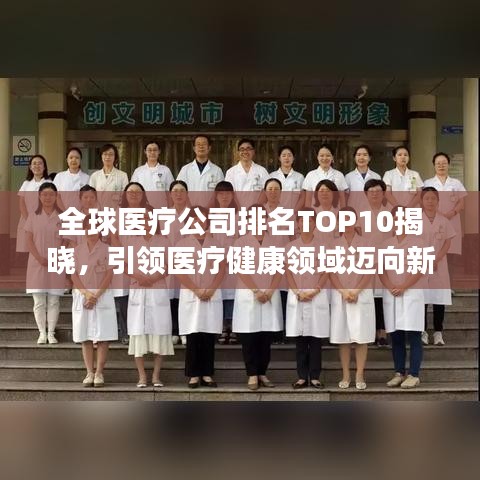 全球医疗公司排名TOP10揭晓，引领医疗健康领域迈向新篇章