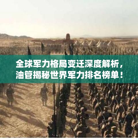 全球军力格局变迁深度解析,油管揭秘世界军力排名榜单!