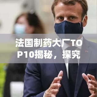 法国制药大厂TOP10揭秘，探究法国制药巨头榜单