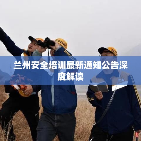 兰州安全培训最新通知公告深度解读