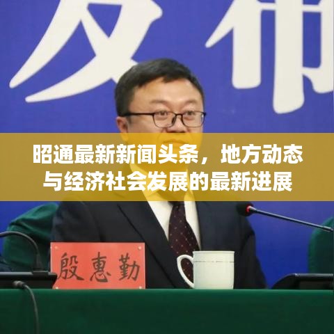 昭通最新新闻头条，地方动态与经济社会发展的最新进展