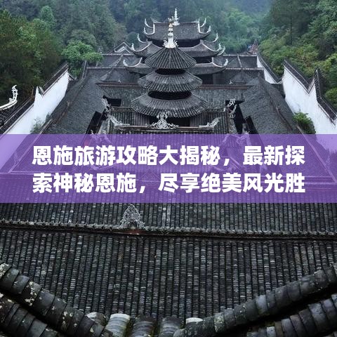 恩施旅游攻略大揭秘,最新探索神秘恩施,尽享绝美风光胜地!