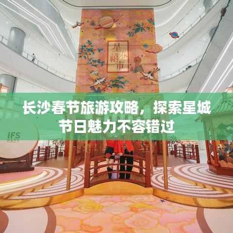 长沙春节旅游攻略，探索星城节日魅力不容错过