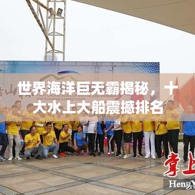 世界海洋巨无霸揭秘，十大水上大船震撼排名