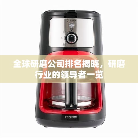 全球研磨公司排名揭晓，研磨行业的领导者一览