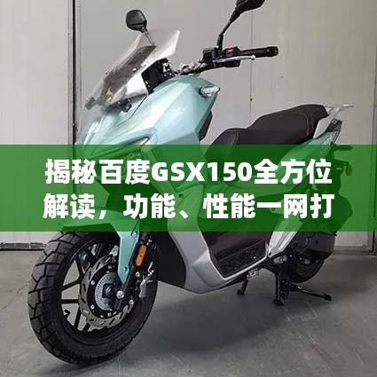 揭秘百度GSX150全方位解读，功能、性能一网打尽！