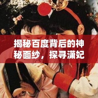 揭秘百度背后的神秘面纱，探寻潇妃身份之谜揭秘