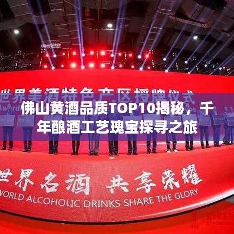 佛山黄酒品质TOP10揭秘，千年酿酒工艺瑰宝探寻之旅