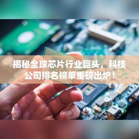 揭秘全球芯片行业巨头，科技公司排名榜单重磅出炉！
