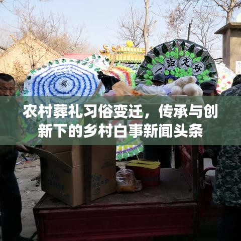 农村葬礼习俗变迁，传承与创新下的乡村白事新闻头条