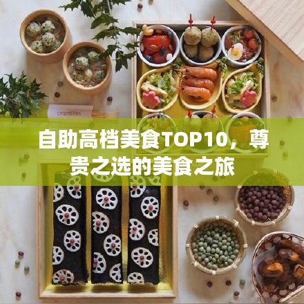 自助高档美食TOP10，尊贵之选的美食之旅