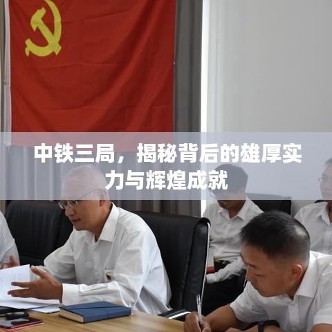 中铁三局，揭秘背后的雄厚实力与辉煌成就