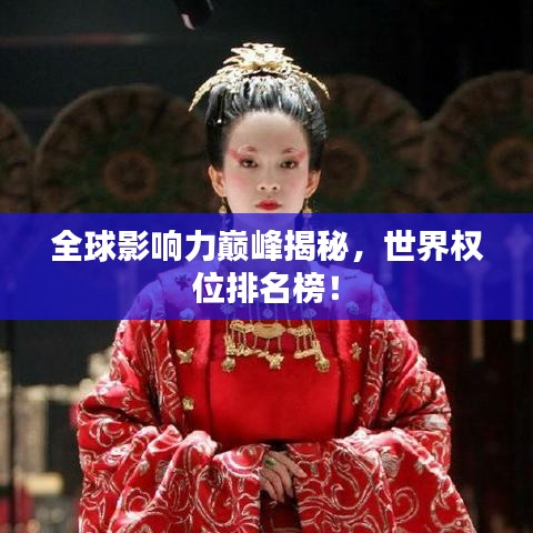 全球影响力巅峰揭秘，世界权位排名榜！