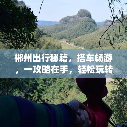 郴州出行秘籍，搭车畅游，一攻略在手，轻松玩转郴州！