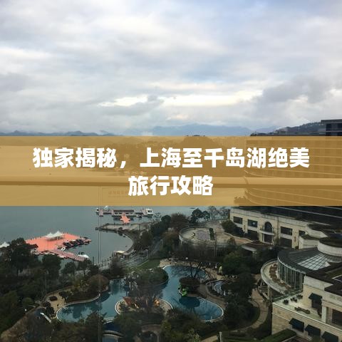 独家揭秘，上海至千岛湖绝美旅行攻略