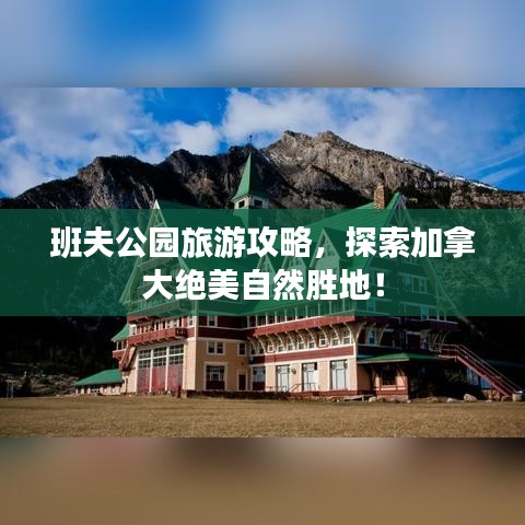 班夫公园旅游攻略，探索加拿大绝美自然胜地！