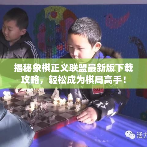 揭秘象棋正义联盟最新版下载攻略，轻松成为棋局高手！
