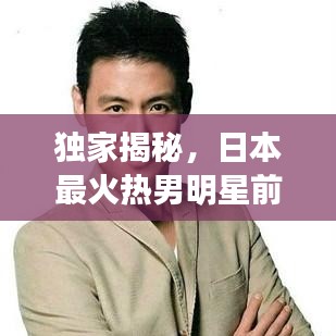 独家揭秘，日本最火热男明星前十排名榜单！