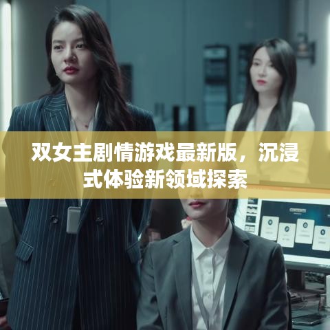 双女主剧情游戏最新版，沉浸式体验新领域探索