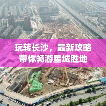 玩转长沙，最新攻略带你畅游星城胜地