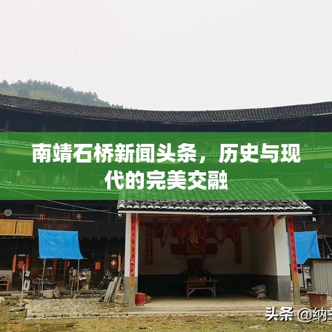南靖石桥新闻头条,历史与现代的完美交融