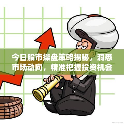 今日股市操盘策略揭秘，洞悉市场动向，精准把握投资机会