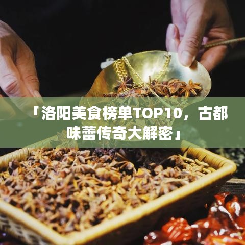 「洛阳美食榜单TOP10，古都味蕾传奇大解密」
