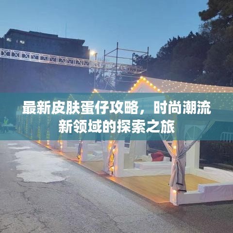 最新皮肤蛋仔攻略，时尚潮流新领域的探索之旅