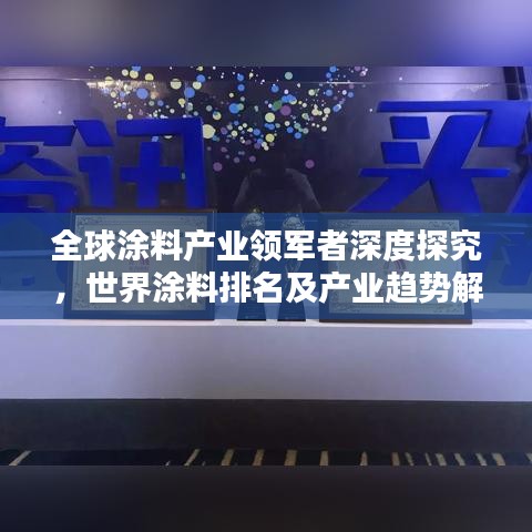 全球涂料产业领军者深度探究，世界涂料排名及产业趋势解析