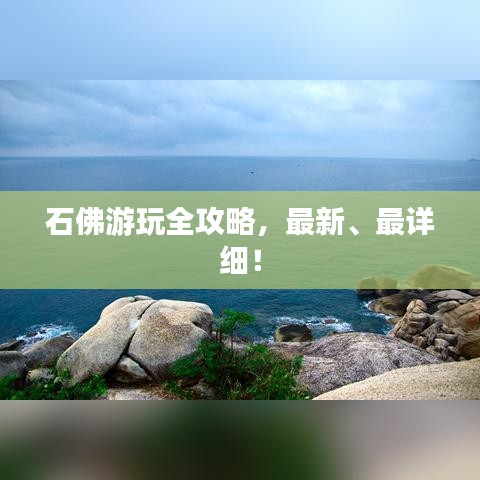 石佛游玩全攻略，最新、最详细！