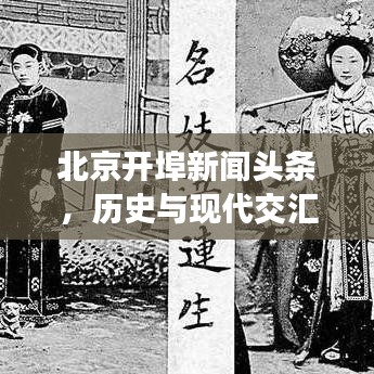 北京开埠新闻头条，历史与现代交汇的瞩目瞬间